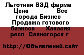 Льготная ВЭД фирма › Цена ­ 160 000 - Все города Бизнес » Продажа готового бизнеса   . Хакасия респ.,Саяногорск г.